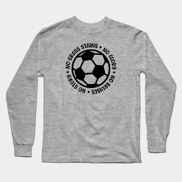 No Grass Stains No Glory No Bruises No Story Soccer Boys Girls Cute Funny Long Sleeve T-Shirt by GlimmerDesigns